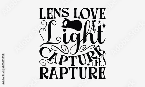 Lens Love Light Capture Life's Rapture - Photography T- Shirt Design, Hand Drawn Vintage With Hand-Lettering And Decoration Elements, Illustration For Prints On Bags, Posters Vector. EPS 10