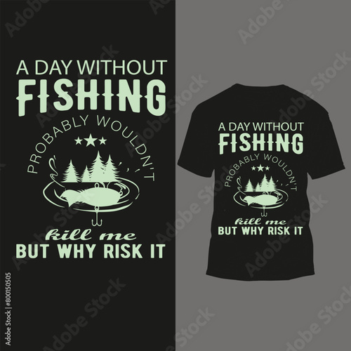 Printa day without fishing probably wouldn't kill me but why risk it
