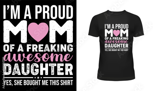 Mother t shirt, Mother day t shirt design, Holiday day t shirt design, T shirt design, Happy mother day, I'm a proud mom of a freaking awesome daughter yes she bought me this shirt