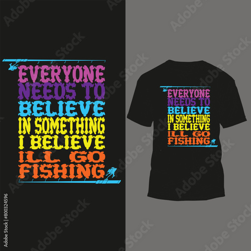 everyone needs to believe in some thing i believe lll go fishing