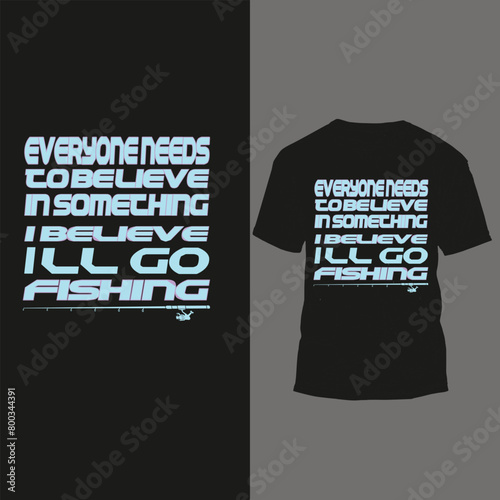 Printever yone needs to believe in something i believe ill go fishing
