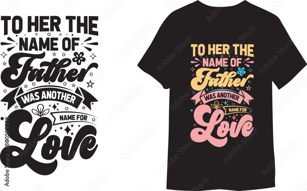 To her the name of father was another name for love typography t-shirt design vector eps  file.