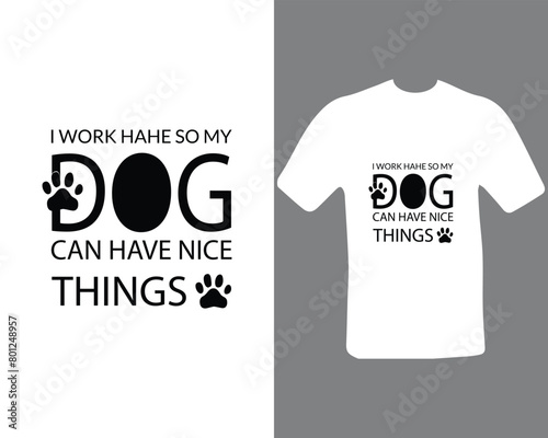 I work hard so my dog can have a better life funny dog t shirt design for dog lovers. t shirt design for my new work.