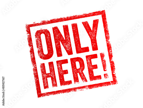 Only Here typically signifies that something is exclusively available or occurs in a specific location or context, emphasizing its uniqueness or exclusivity, text concept stamp