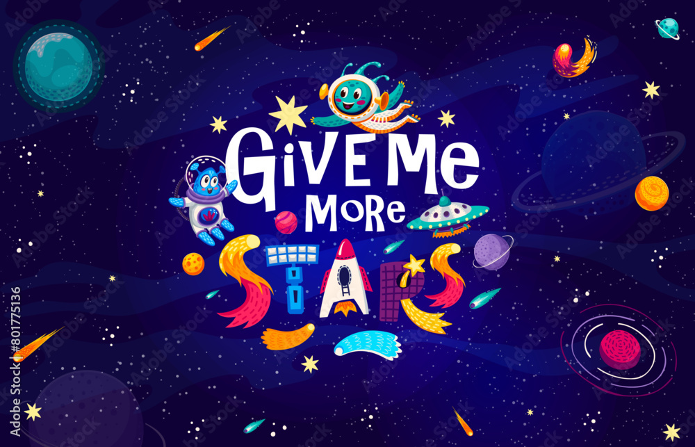 Space quote, give me more stars on starry galaxy landscape background. Space quote vector typography with cute alien astronauts characters, cartoon rocket, satellite and UFO, planets, stars, asteroids