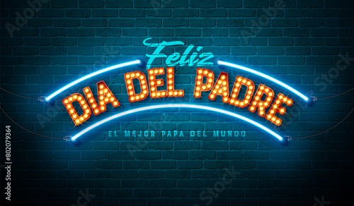 Happy Father's Day Greeting Card Design with Glowing Neon Light and Bulb Billboard Lettering on Brick Wall Background. Feliz Dia del Padre Spanish Language Vector Celebration Illustration for Loved