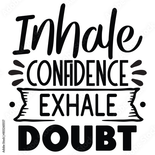 inhale confidence exhale doubt