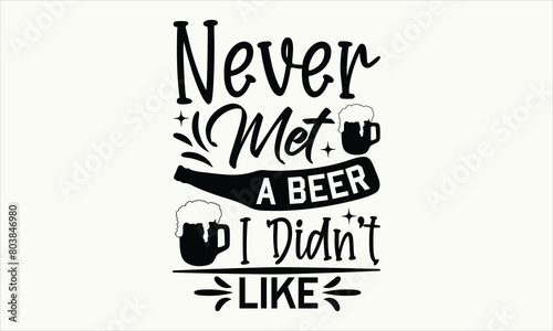 Never Met A Beer I Didn’t Like - Beer T-Shirt Design, Typography T-Shirt Design, High Resolution EPS File, Download It Quickly & Use It O T-Shirts, Mug, Book. Beer T-Shirt Bundle.