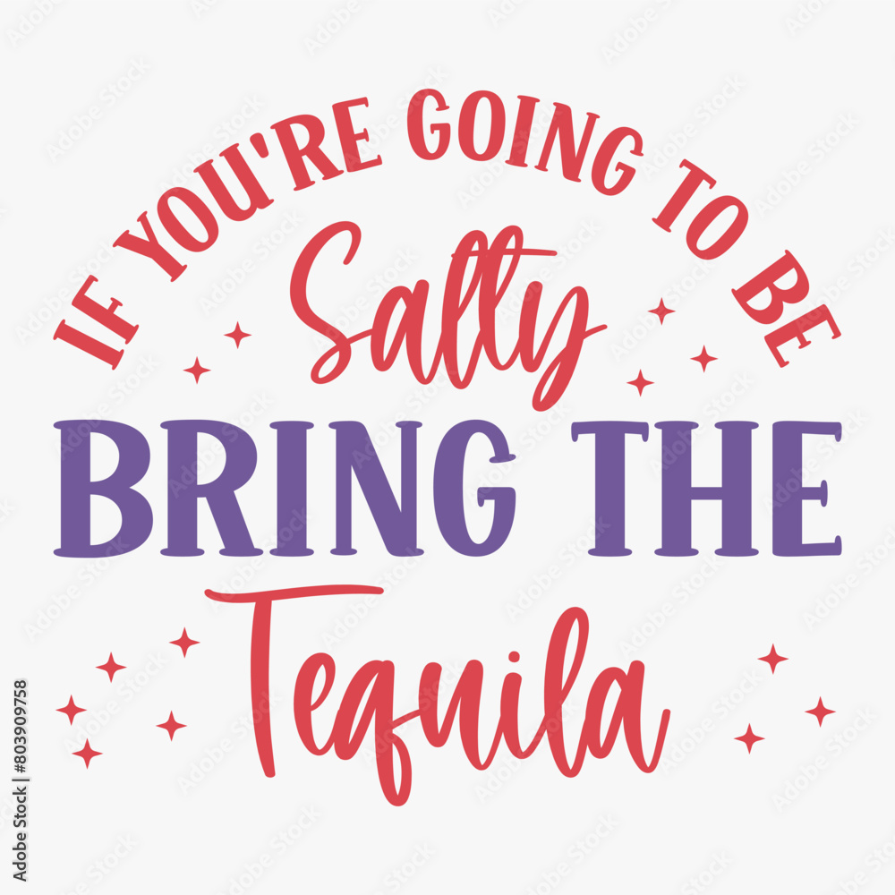 If Youre Going To Be Salty Bring The Tequila typography If Youre Going To Be Salty Bring The Tequila typography