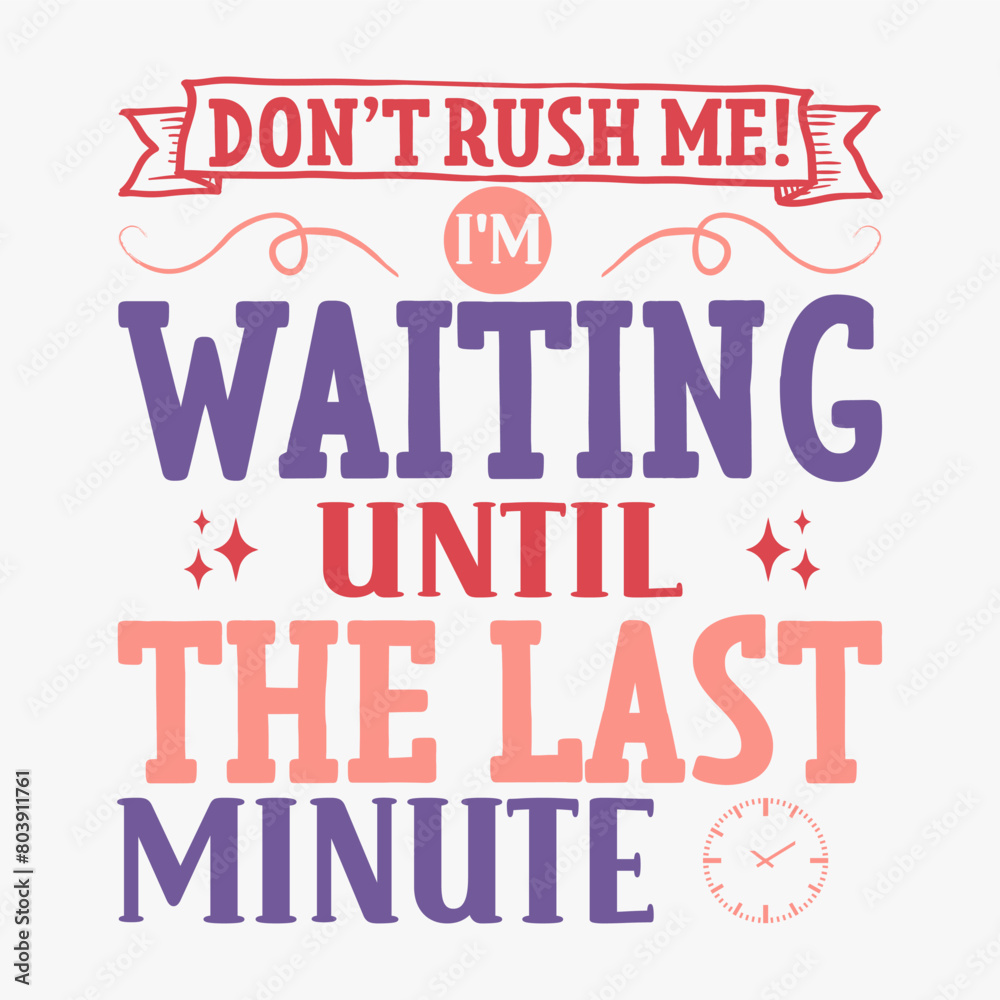 Fototapeta premium Dont Rush Me Im Waiting Until The Last Minute typography