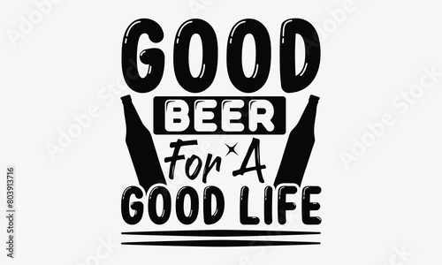 Good Beer For A Good Life - Beer T-Shirt Design, Typography T-Shirt Design, High Resolution EPS File, Download It Quickly & Use It O T-Shirts, Mug, Book. Beer T-Shirt Bundle.
