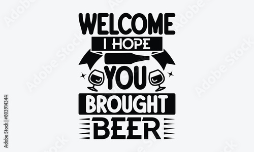 Welcome I Hope You Brought Beer - Beer T-Shirt Design, Typography T-Shirt Design, High Resolution EPS File, Download It Quickly & Use It O T-Shirts, Mug, Book. Beer T-Shirt Bundle.