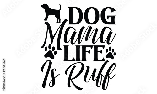Dog Mama Life Is Ruff - Dog T shirt Design, Handmade calligraphy vector illustration, used for poster, simple, lettering  For stickers, mugs, etc.