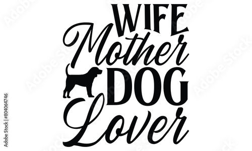 Wife Mother Dog Lover  - Dog T shirt Design, Handmade calligraphy vector illustration, used for poster, simple, lettering  For stickers, mugs, etc.