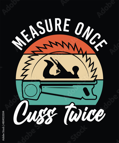 MEASURE ONCE CUSS TWICE TSHIRT DESIGN