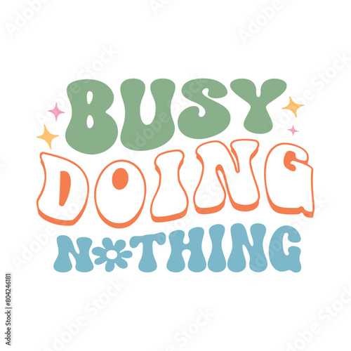 Busy Doing Nothing  , Sarcasm Svg , Funny quotes Design, Sarcastic Svg, Sarcastic Sayings T-shirt, Sarcastic Quotes , Sublimation Design
