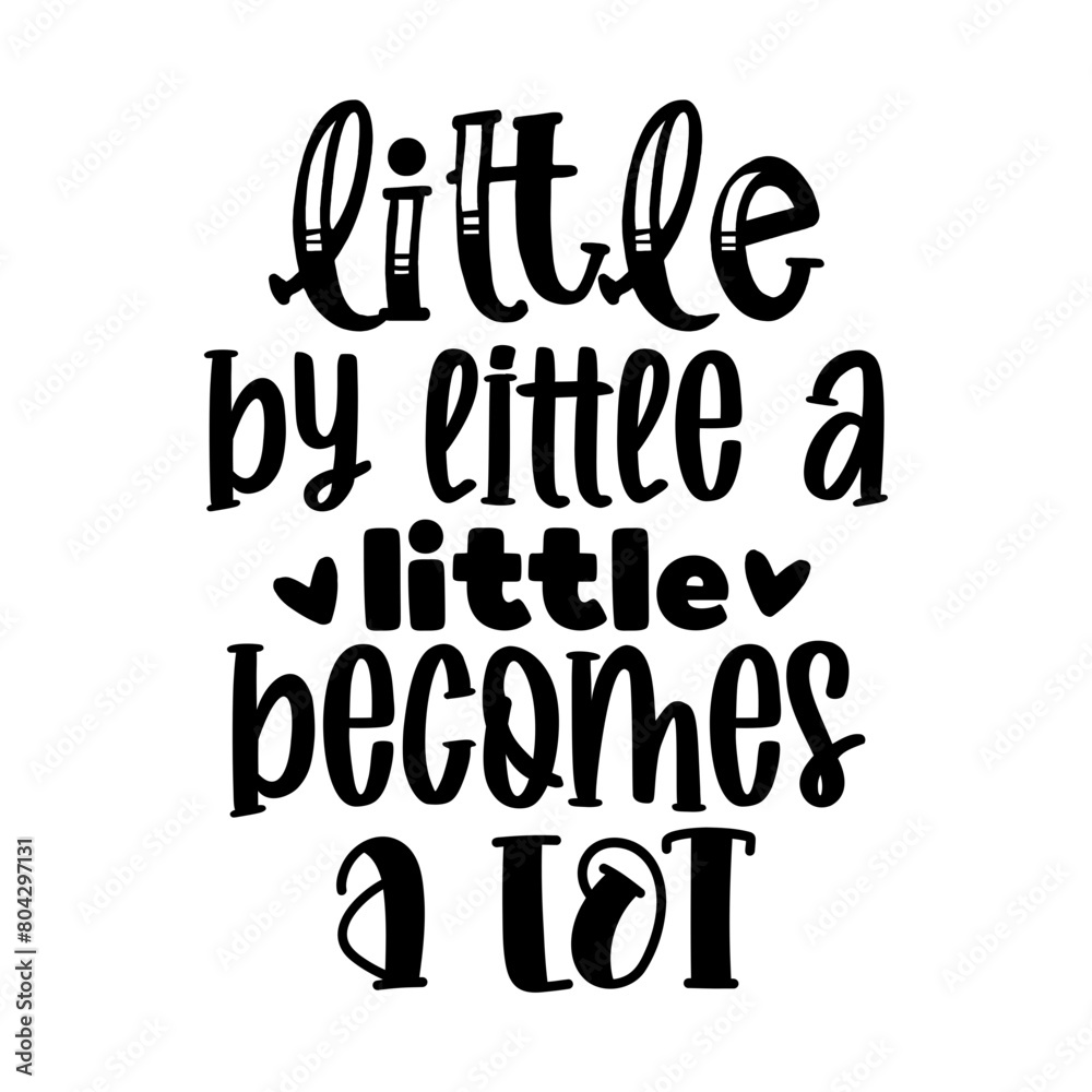 Little by little a little becomes a lot
