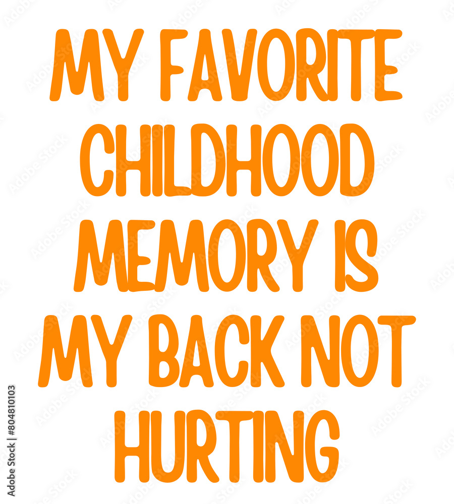 My Favorite Childhood Memory is My Back Not Hurting  
 T Shirt Design