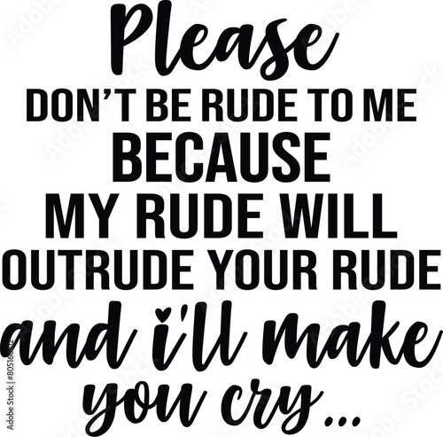 Please Don't Be Rude To Me