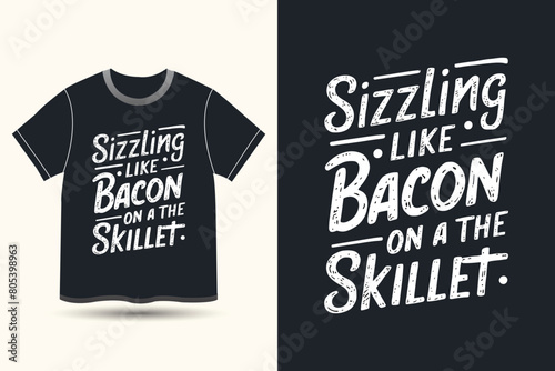 a black Tshirt with the words quote Sizzling like bacon on a skillet