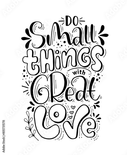 Do small things with great love, hand drawn typography poster. T shirt hand lettered calligraphic design. Inspirational vector typography