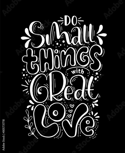 Do small things with great love, hand drawn typography poster. T shirt hand lettered calligraphic design. Inspirational vector typography