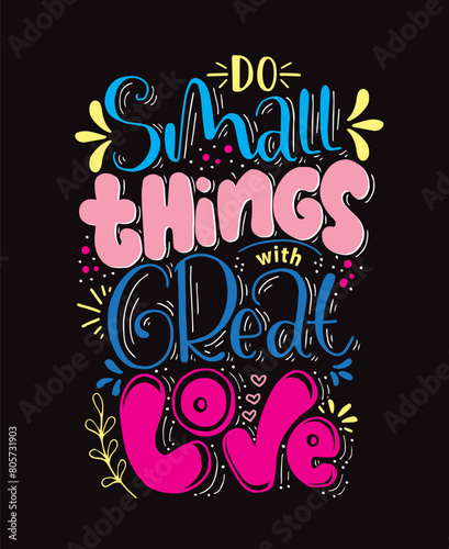 Do small things with great love, hand drawn typography poster. T shirt hand lettered calligraphic design. Inspirational vector typography