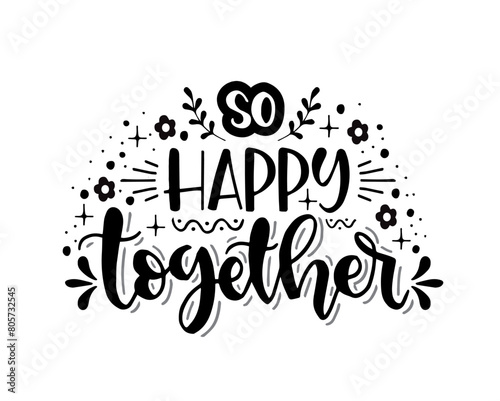 So happy together, hand lettering, motivational quotes