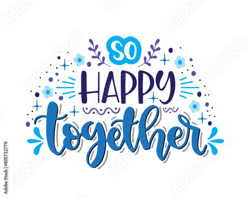 So happy together, hand lettering, motivational quotes