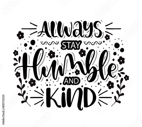 Always stay humble and kind, hand lettering, motivational quotes