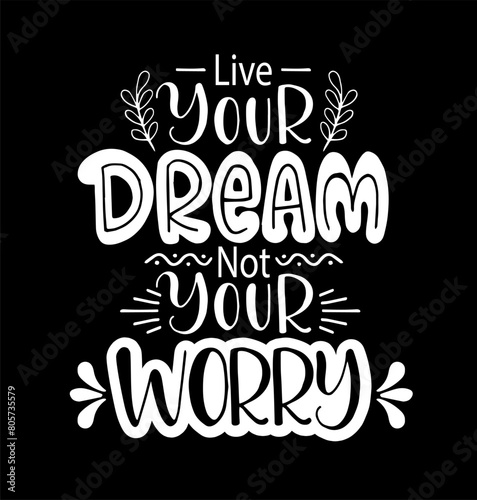 Live your dream not your worry, hand lettering, motivational quotes