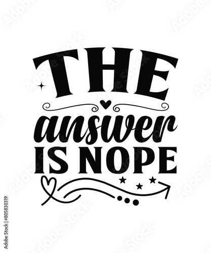 The answer is nope T-shirt, SVG  Design Funny Sarcastic SVG Bundle - Sarcastic Sayings Svg Bundle, Sarcasm Quotes Svg files- Sublimation Quotes - Commercial Use,Sarcasm Quotes SVG Bundle