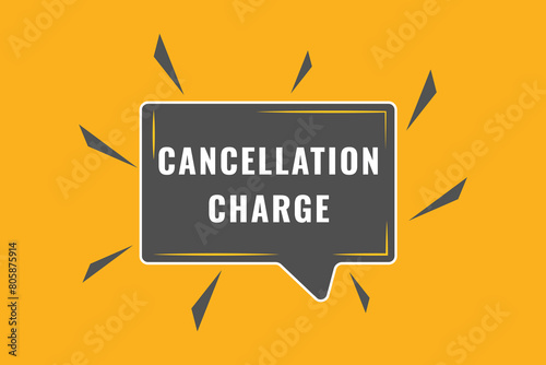 cancellation charge Button. Speech Bubble, Banner Label cancellation charge
