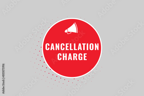 cancellation charge Button. Speech Bubble, Banner Label cancellation charge
