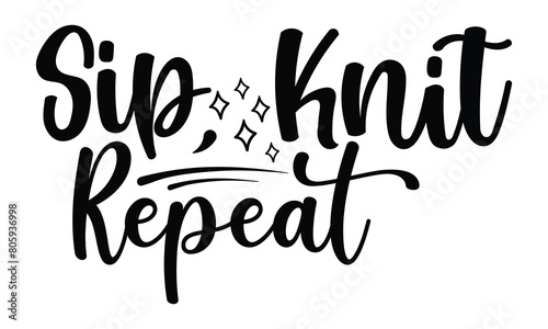 Sip, Knit, Repeat -t-shirt design, Hand drawn lettering phrase, Calligraphy graphic design, White background, SVG Files for Cutting, Silhouette, EPS 10