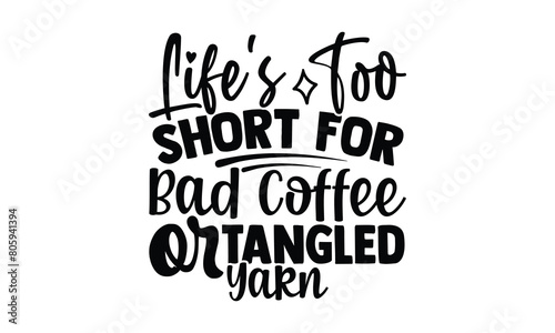 Life's Too Short for Bad Coffee or Tangled Yarn