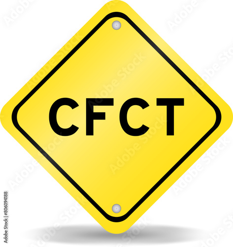 Yellow color transportation sign with word CFCT (Abbreviation of Cash Flow Cycle Time) on white background