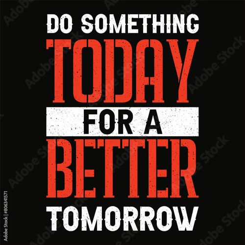 Do something today for a better tomorrow motivation quote or t shirts design