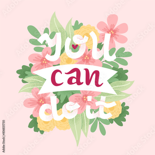 Motivational quote poster - You can do it. Card design with hand draw lettering and flowers. Cute soft design, vector illustration