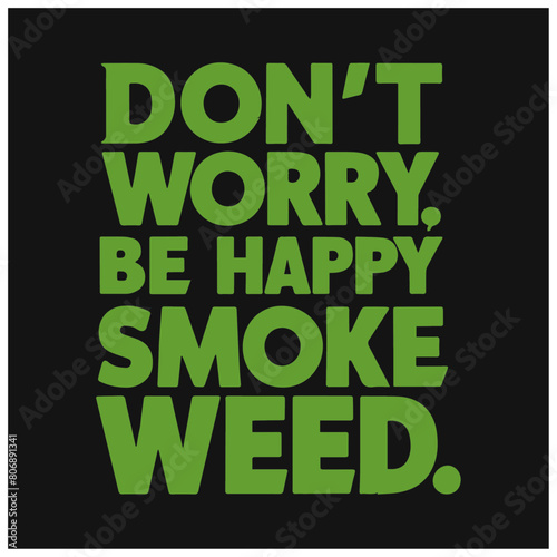 weed and marihuana text design don't worry be happy smoke weed  