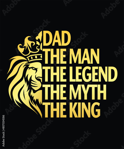 Dad The Man The legend the myth the king. Father's day t-shirt design.