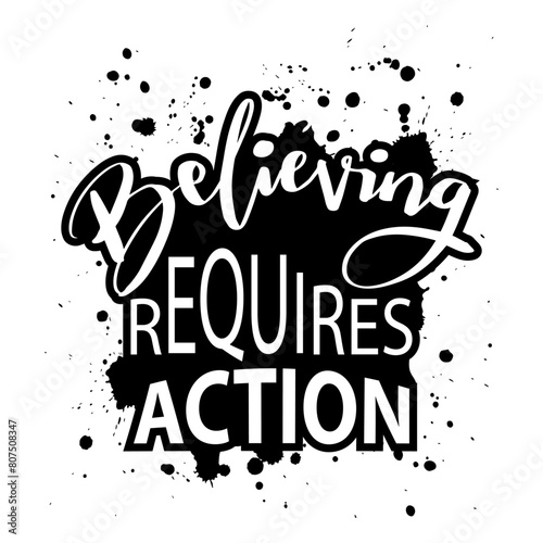 Believing requieres action. Inspirational quote. Hand drawn lettering. Vector illustration