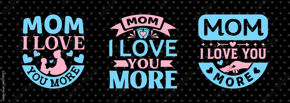 Mom I Love You More SVG Mother's Day Gift Mom Lover Tshirt Bundle Mother's Day Quote Design, PET 00194