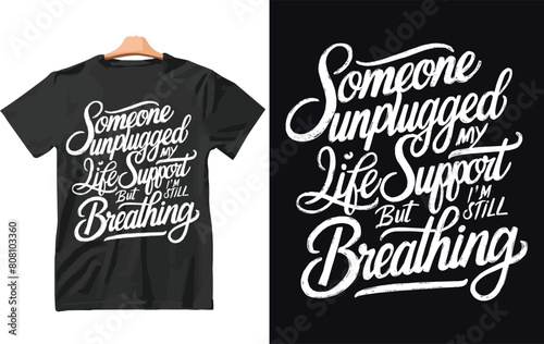 Someone unplugged Life Support But I'm Still Breathing t shirt Design.