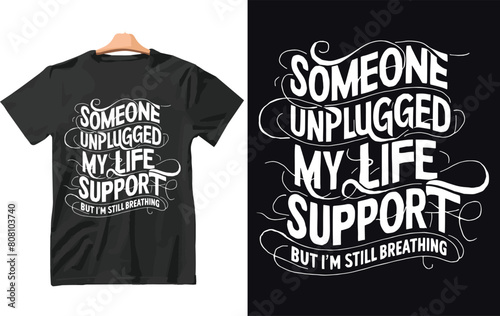 Someone unplugged Life Support But I'm Still Breathing t shirt Design.