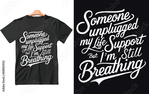 Someone unplugged Life Support But I'm Still Breathing t shirt Design.
