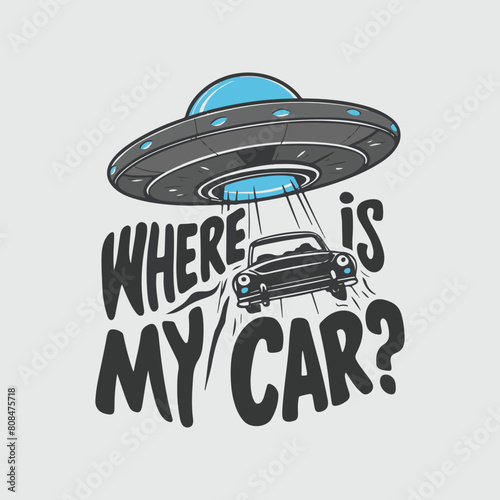 Where is my car tshirt design, car t-shirt design,Aliens in ufo vectors