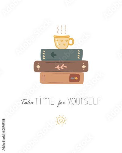 Pile of books and a cup of coffee or tea. Take time for yourself lettering. Drink tea and read books. Inspirational quote, self care isolated vector illustration. © Toltemara