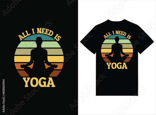 All I Need Is Yoga Print-ready T-shirt Design