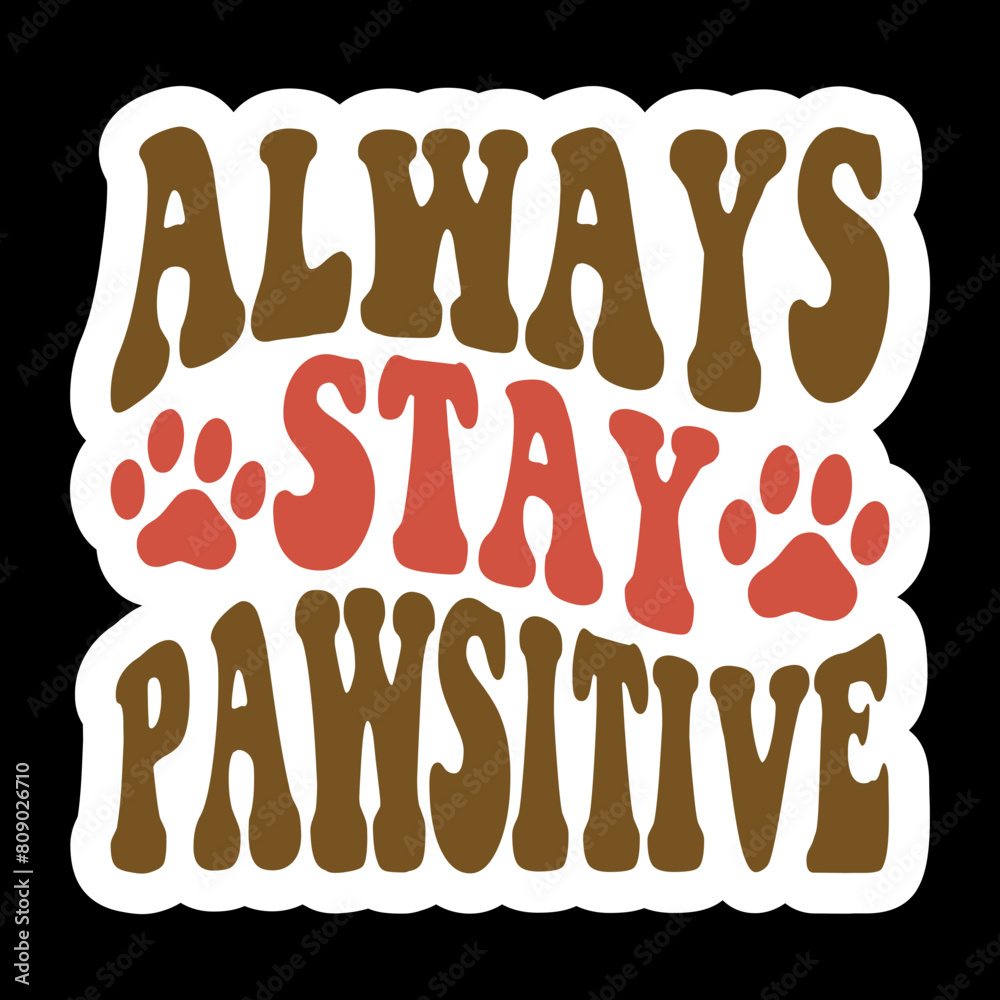Always Stay Pawsitive Always Stay Pawsitive